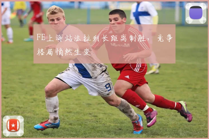 FE上海站法拉利长距离制胜，竞争格局悄然生变