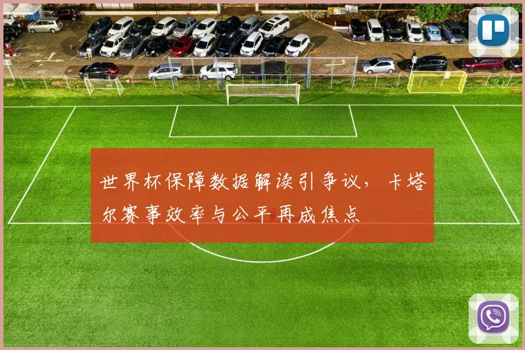 世界杯保障数据解读引争议,卡塔尔赛事效率与公平再成焦点